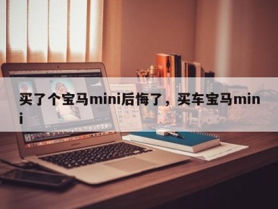 买了个宝马mini后悔了，买车宝马mini