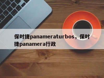 保时捷panameraturbos，保时捷panamera行政