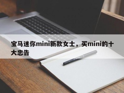 宝马迷你mini新款女士，买mini的十大忠告