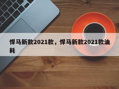 悍马新款2021款，悍马新款2021款油耗