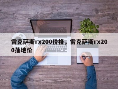 雷克萨斯rx200价格，雷克萨斯rx200落地价