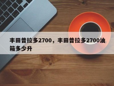 丰田普拉多2700，丰田普拉多2700油箱多少升