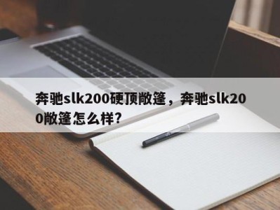 奔驰slk200硬顶敞篷，奔驰slk200敞篷怎么样?