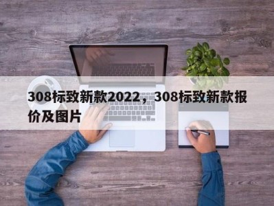 308标致新款2022，308标致新款报价及图片