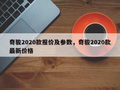 奇骏2020款报价及参数，奇骏2020款最新价格