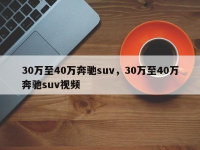 30万至40万奔驰suv，30万至40万奔驰suv视频