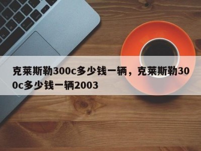 克莱斯勒300c多少钱一辆，克莱斯勒300c多少钱一辆2003