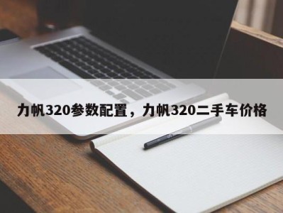 力帆320参数配置，力帆320二手车价格