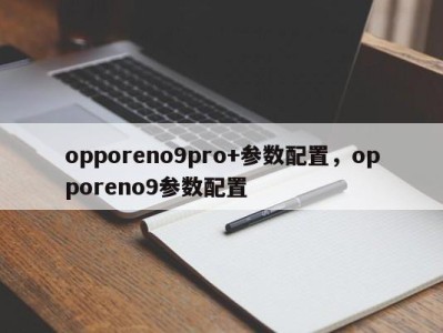 opporeno9pro+参数配置，opporeno9参数配置