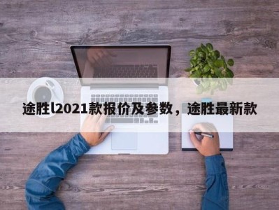 途胜l2021款报价及参数，途胜最新款