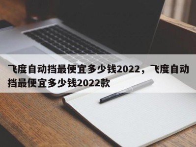 飞度自动挡最便宜多少钱2022，飞度自动挡最便宜多少钱2022款