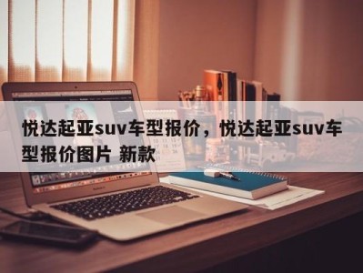 悦达起亚suv车型报价，悦达起亚suv车型报价图片 新款