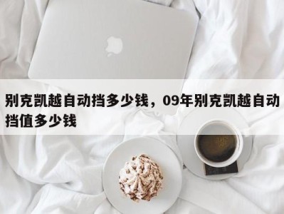 别克凯越自动挡多少钱，09年别克凯越自动挡值多少钱