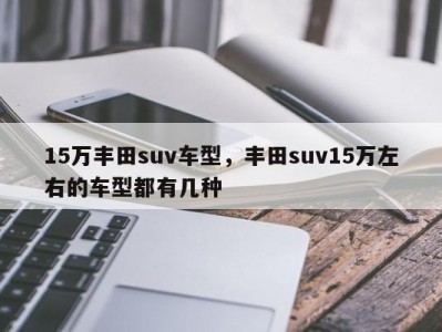 15万丰田suv车型，丰田suv15万左右的车型都有几种