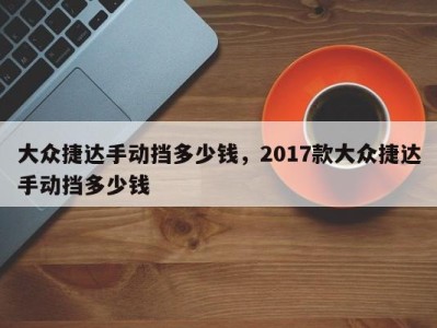 大众捷达手动挡多少钱，2017款大众捷达手动挡多少钱