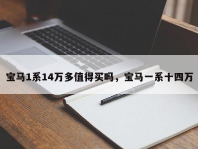 宝马1系14万多值得买吗，宝马一系十四万