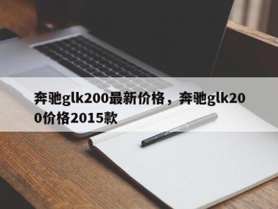 奔驰glk200最新价格，奔驰glk200价格2015款