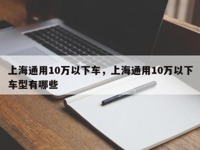 上海通用10万以下车，上海通用10万以下车型有哪些