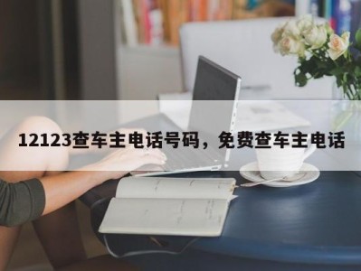 12123查车主电话号码，免费查车主电话