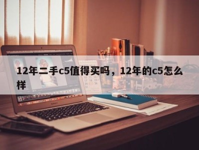 12年二手c5值得买吗，12年的c5怎么样