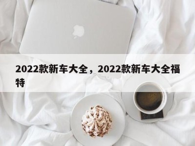 2022款新车大全，2022款新车大全福特