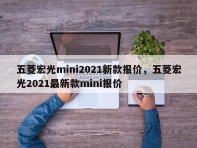 五菱宏光mini2021新款报价，五菱宏光2021最新款mini报价