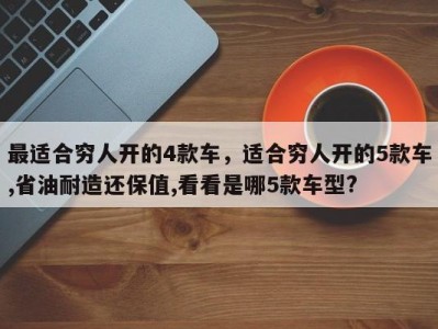 最适合穷人开的4款车，适合穷人开的5款车,省油耐造还保值,看看是哪5款车型?