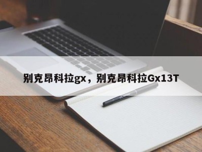 别克昂科拉gx，别克昂科拉Gx13T