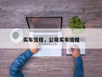 买车流程，公司买车流程