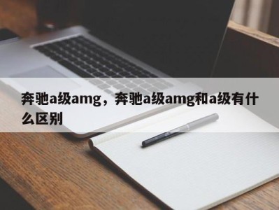 奔驰a级amg，奔驰a级amg和a级有什么区别