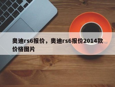 奥迪rs6报价，奥迪rs6报价2014款价格图片