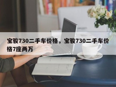 宝骏730二手车价格，宝骏730二手车价格7座两万