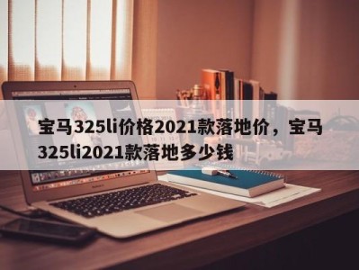 宝马325li价格2021款落地价，宝马325li2021款落地多少钱