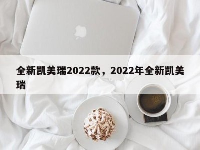 全新凯美瑞2022款，2022年全新凯美瑞