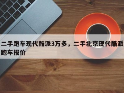 二手跑车现代酷派3万多，二手北京现代酷派跑车报价