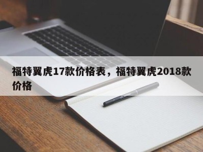 福特翼虎17款价格表，福特翼虎2018款价格