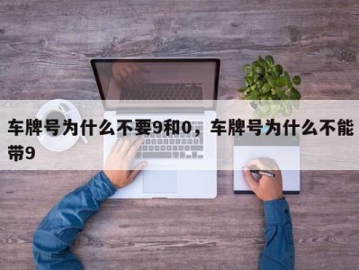 车牌号为什么不要9和0，车牌号为什么不能带9