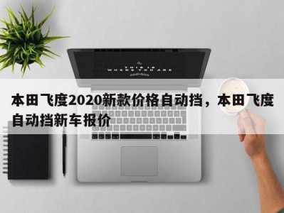 本田飞度2020新款价格自动挡，本田飞度自动挡新车报价