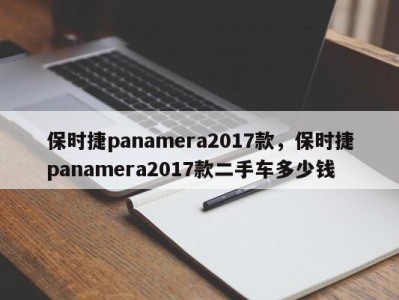 保时捷panamera2017款，保时捷panamera2017款二手车多少钱