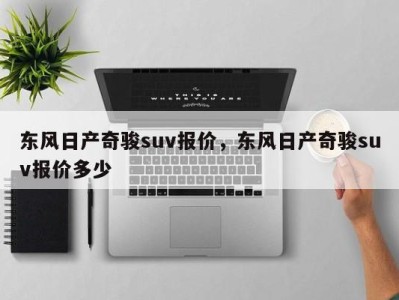 东风日产奇骏suv报价，东风日产奇骏suv报价多少