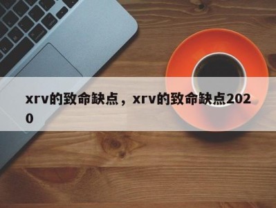 xrv的致命缺点，xrv的致命缺点2020