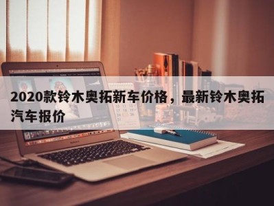 2020款铃木奥拓新车价格，最新铃木奥拓汽车报价