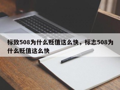 标致508为什么贬值这么快，标志508为什么贬值这么快