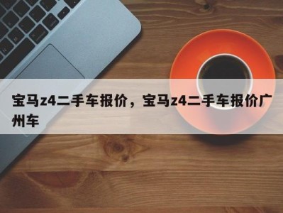 宝马z4二手车报价，宝马z4二手车报价广州车