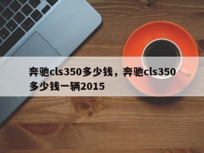 奔驰cls350多少钱，奔驰cls350多少钱一辆2015