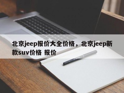 北京jeep报价大全价格，北京jeep新款suv价格 报价