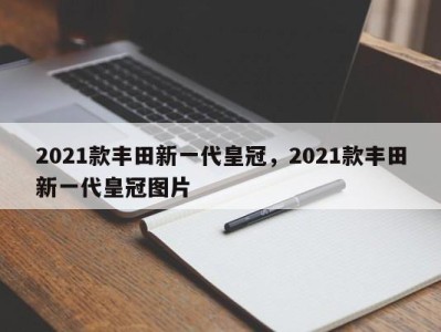 2021款丰田新一代皇冠,2021款丰田新一代皇冠图片