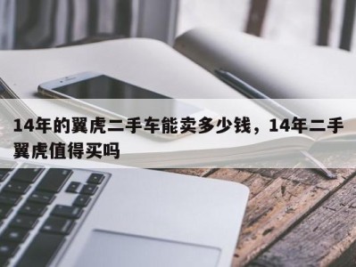 14年的翼虎二手车能卖多少钱，14年二手翼虎值得买吗