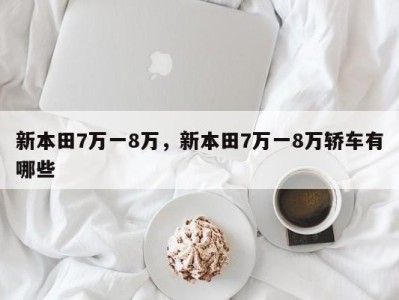 新本田7万一8万，新本田7万一8万轿车有哪些