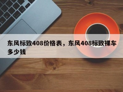 东风标致408价格表，东风408标致裸车多少钱